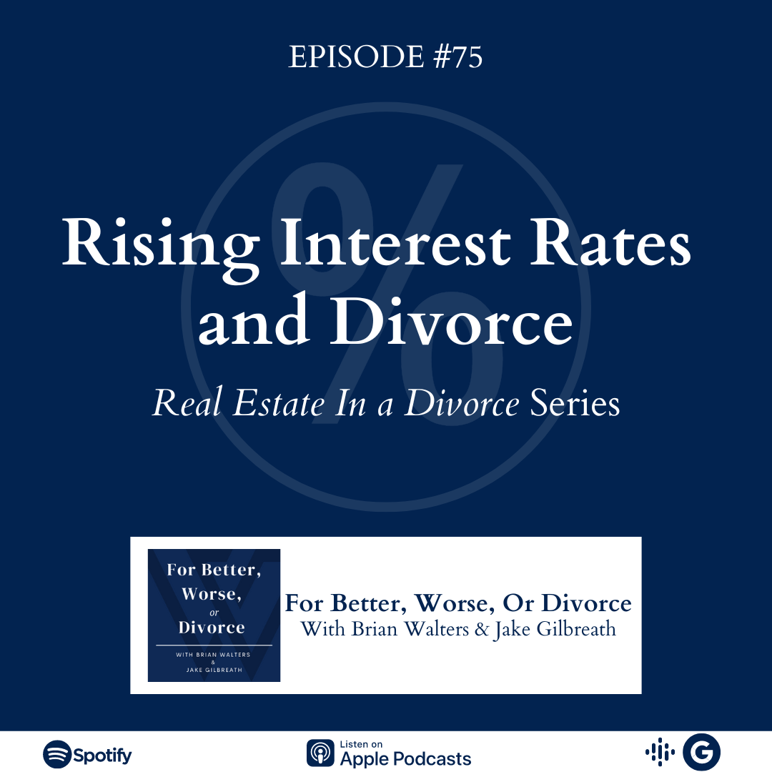 Episode #75: Rising Interest Rates and Divorce | Real Estate In a Divorce Series
