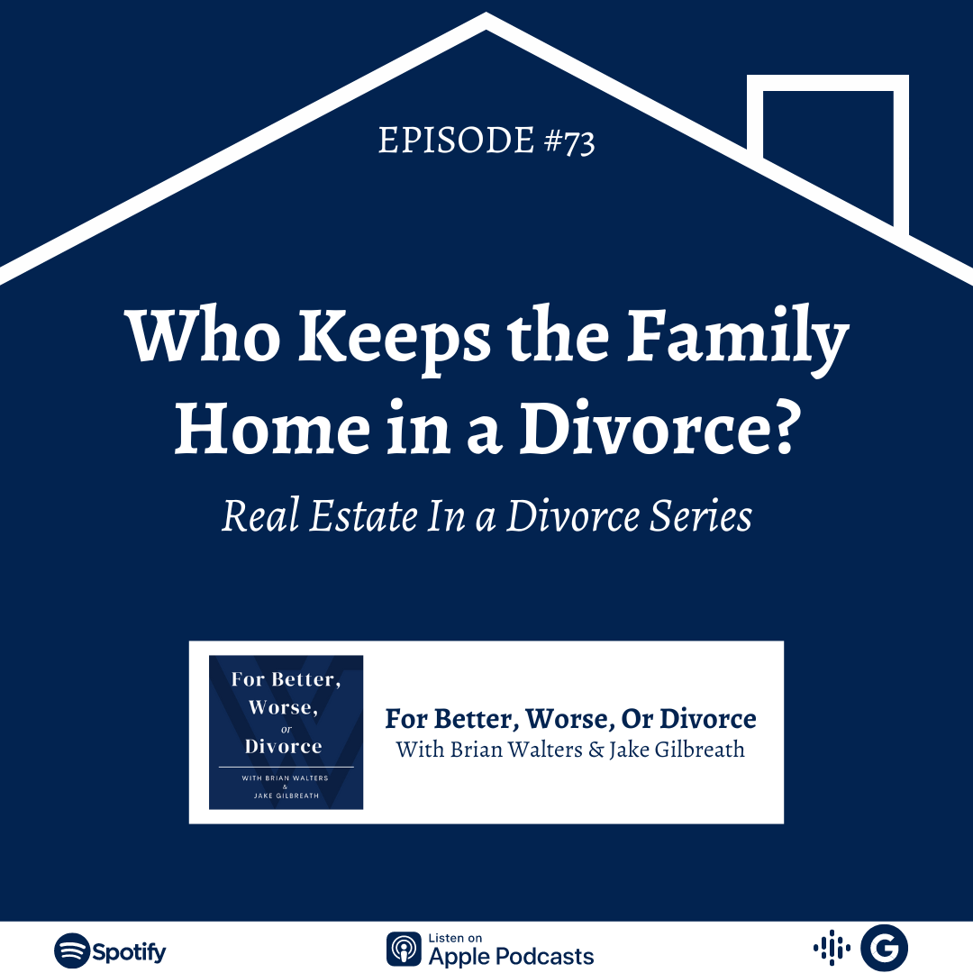 Episode #73: Who Keeps the Family Home in a Divorce | Real Estate In a Divorce Series