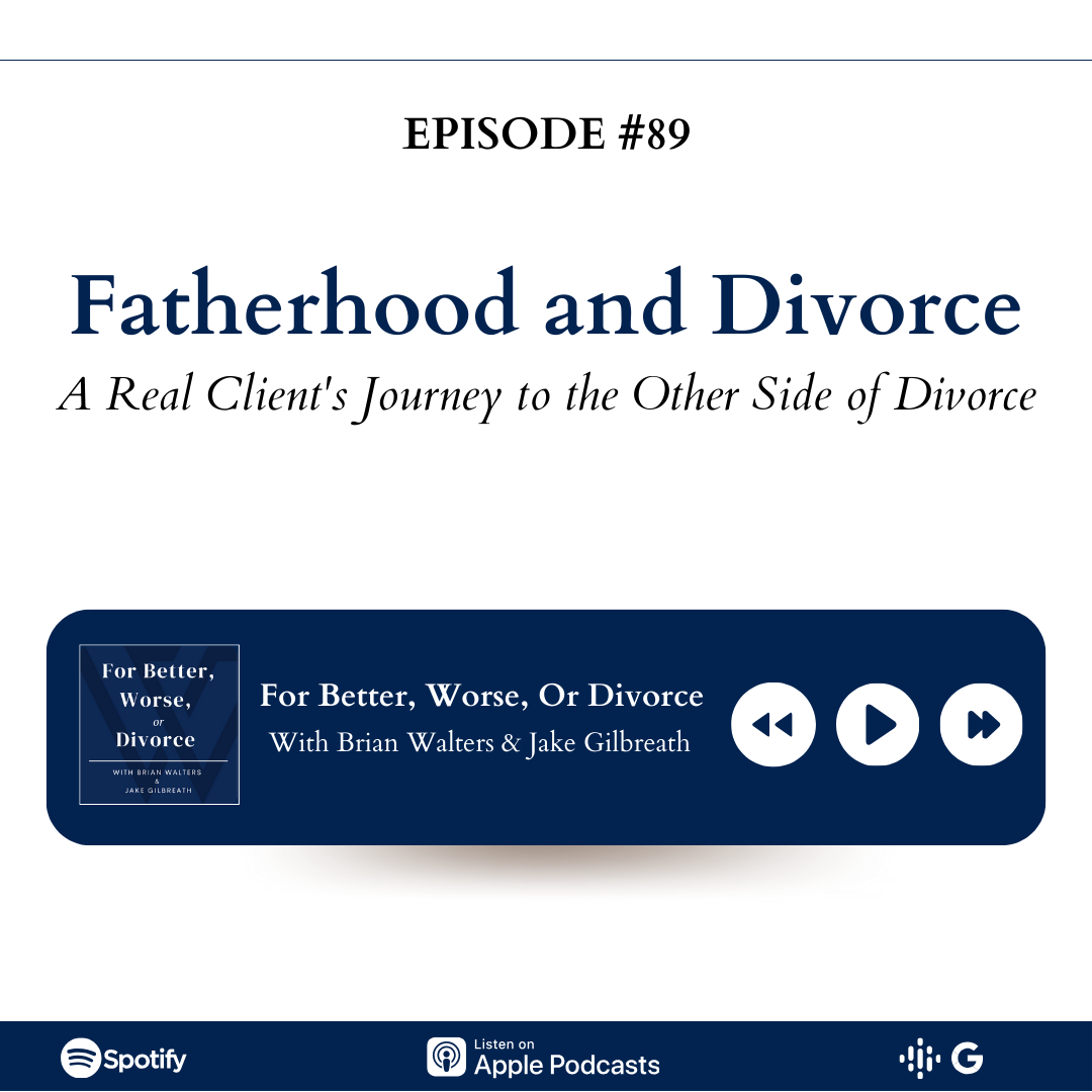 Episode #89: Fatherhood and Divorce | A Real Client’s Journey to the Other Side of Divorce
