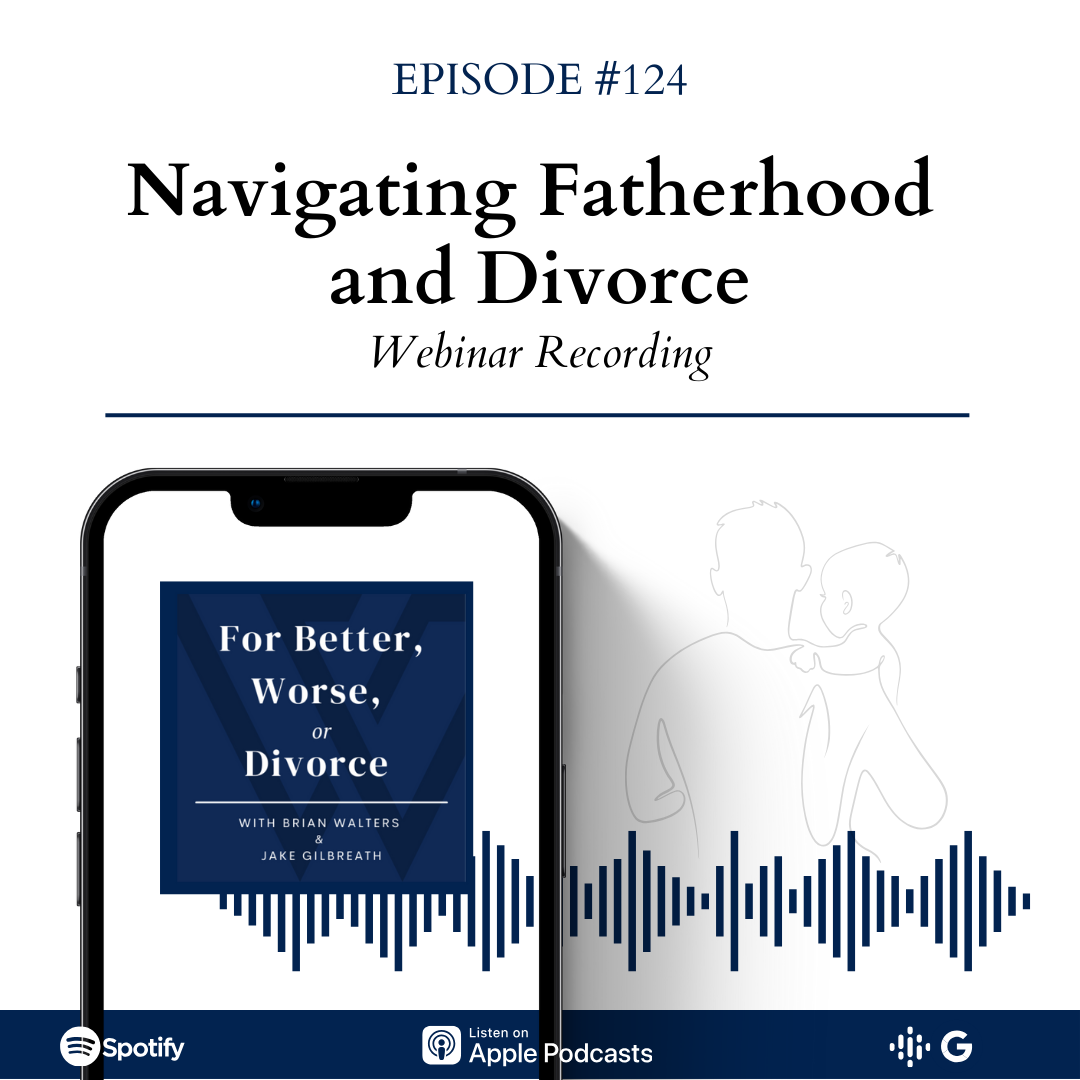 Episode #124: Navigating Fatherhood and Divorce (Webinar Recording)